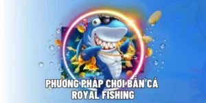 Bí Kíp Chơi Bắn Cá Royal Fishing Tại CWin Thắng Lớn Mỗi Ngày